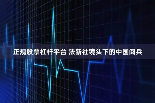 正规股票杠杆平台 法新社镜头下的中国阅兵